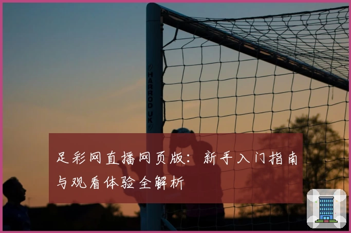 足彩网直播网页版:新手入门指南与观看体验全解析