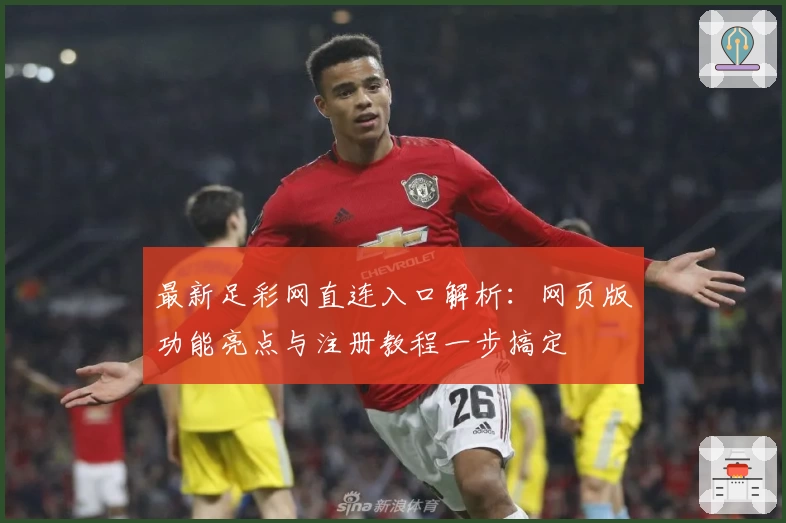 最新足彩网直连入口解析：网页版功能亮点与注册教程一步搞定