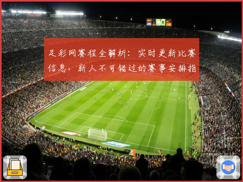 足彩网赛程全解析：实时更新比赛信息，新人不可错过的赛事安排指南